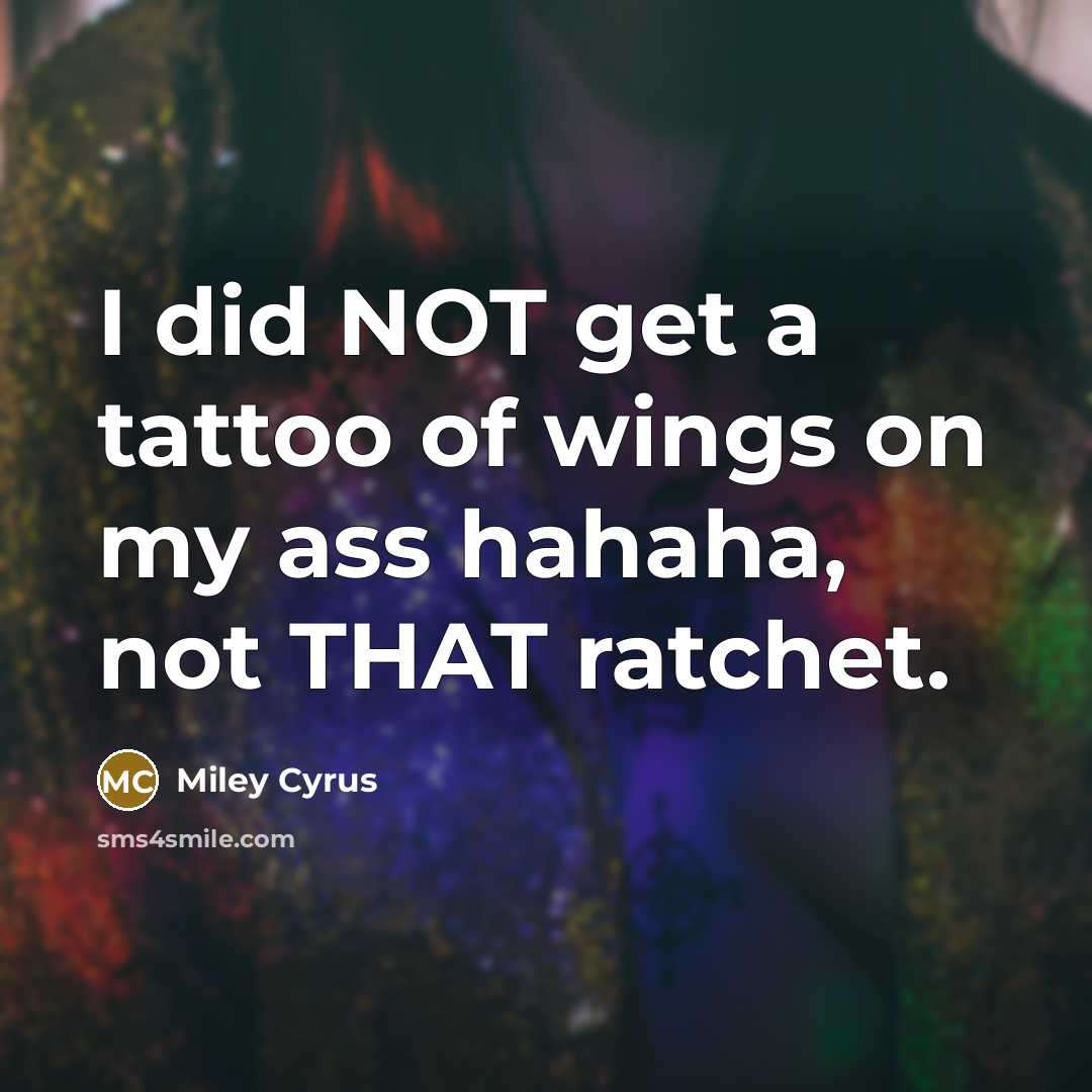 “I did NOT get a tattoo of wings on my…” quote by Miley Cyrus