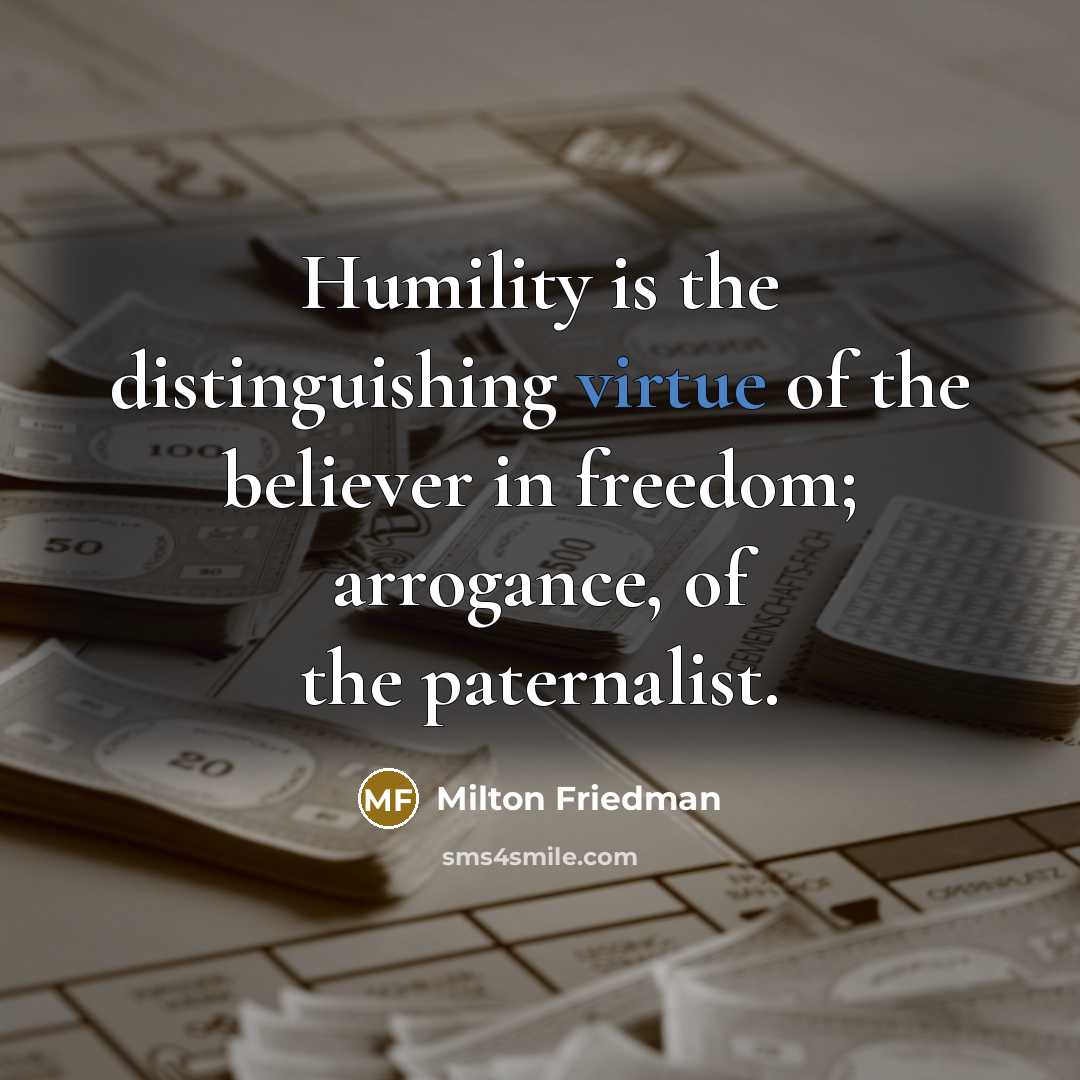 “Humility is the distinguishing virtue of the believer in freedom;…” quote by Milton Friedman