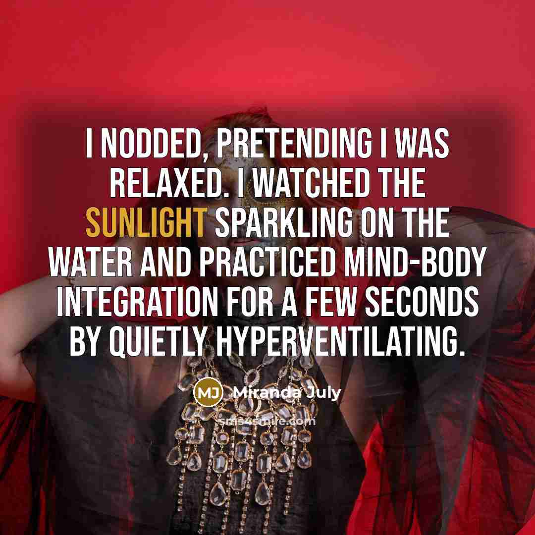 “I nodded, pretending I was relaxed. I watched the sunlight…” quote by Miranda July