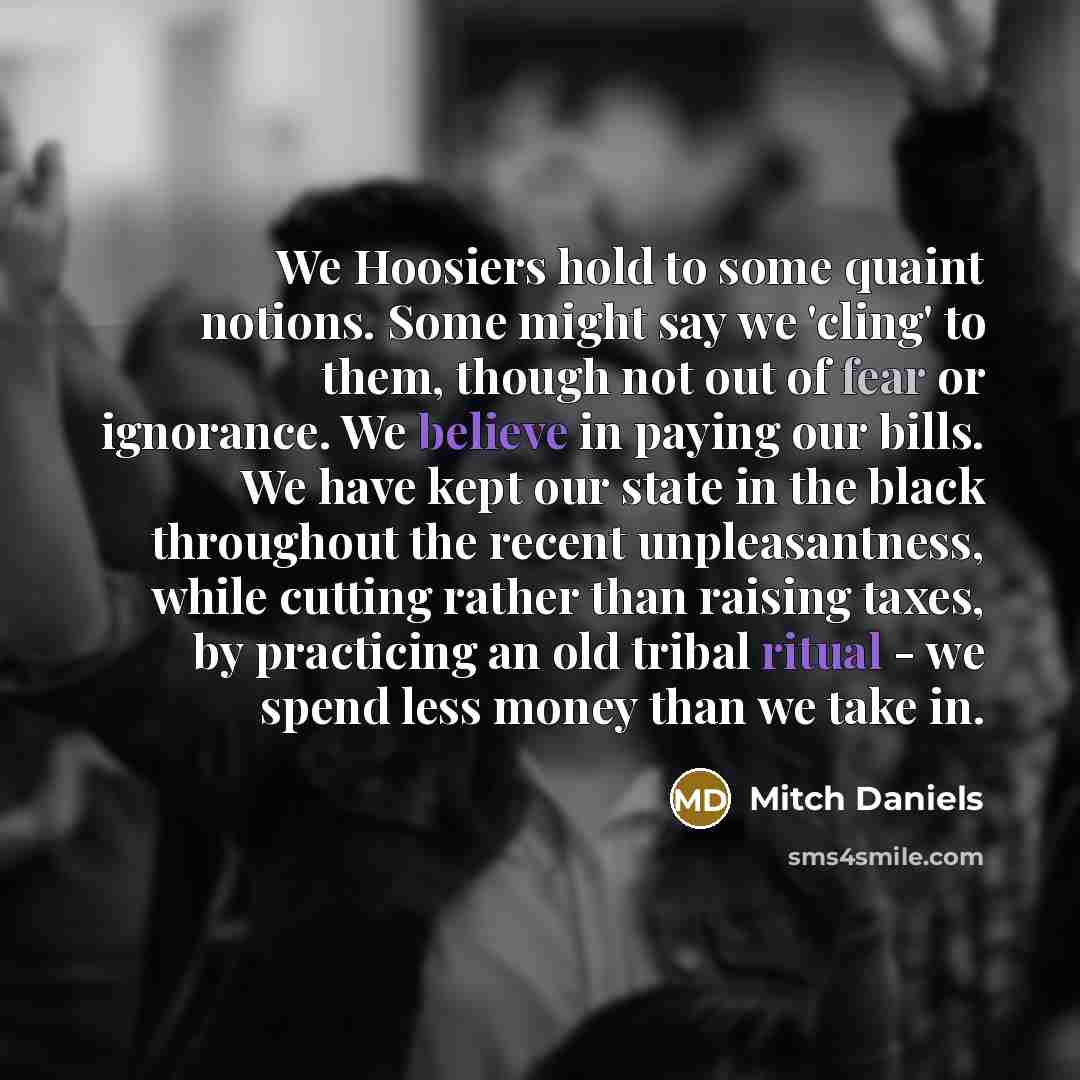 “We Hoosiers hold to some quaint notions. Some might say…” quote by Mitch Daniels