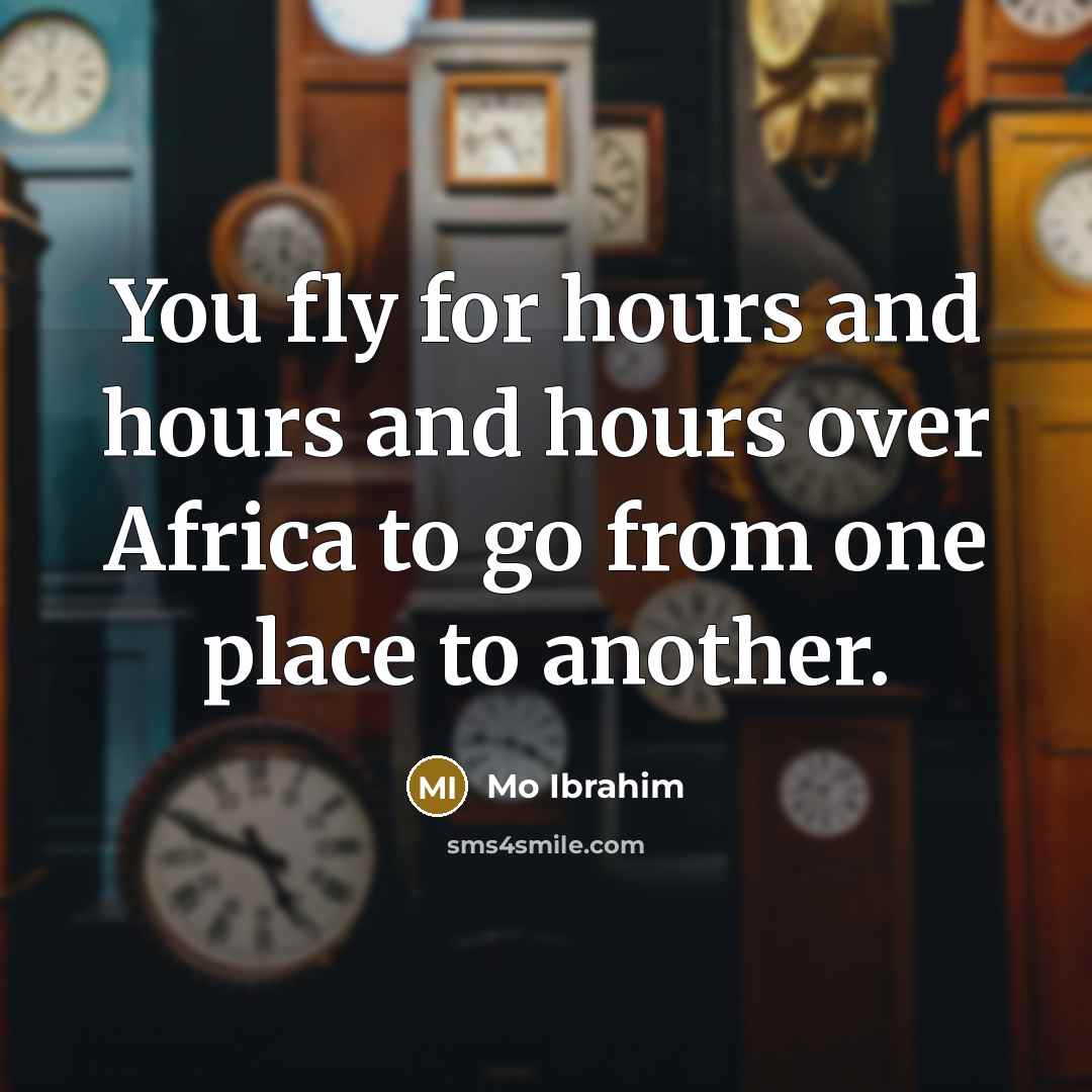 “You fly for hours and hours and hours over Africa…” quote by Mo Ibrahim