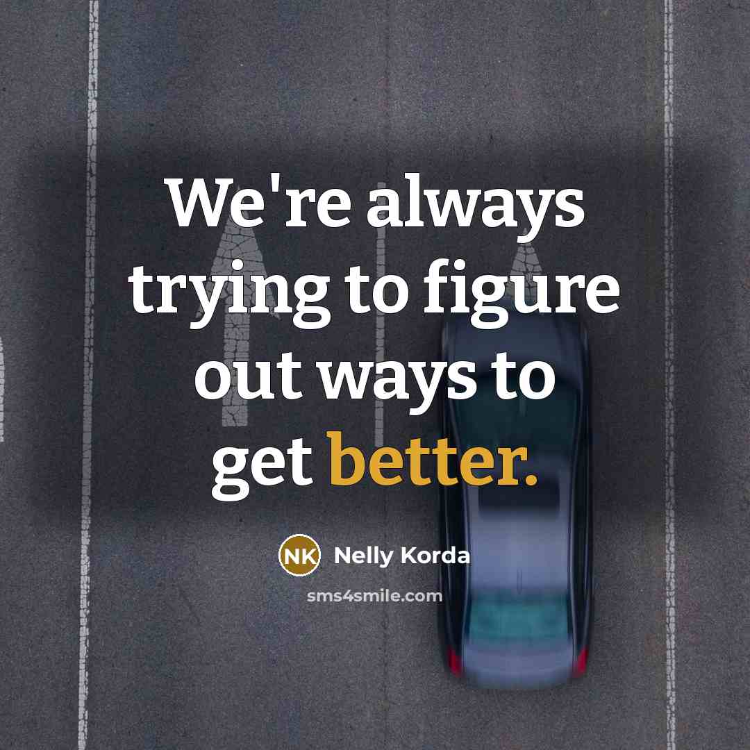 “We're always trying to figure out ways to get better.…” quote by Nelly Korda
