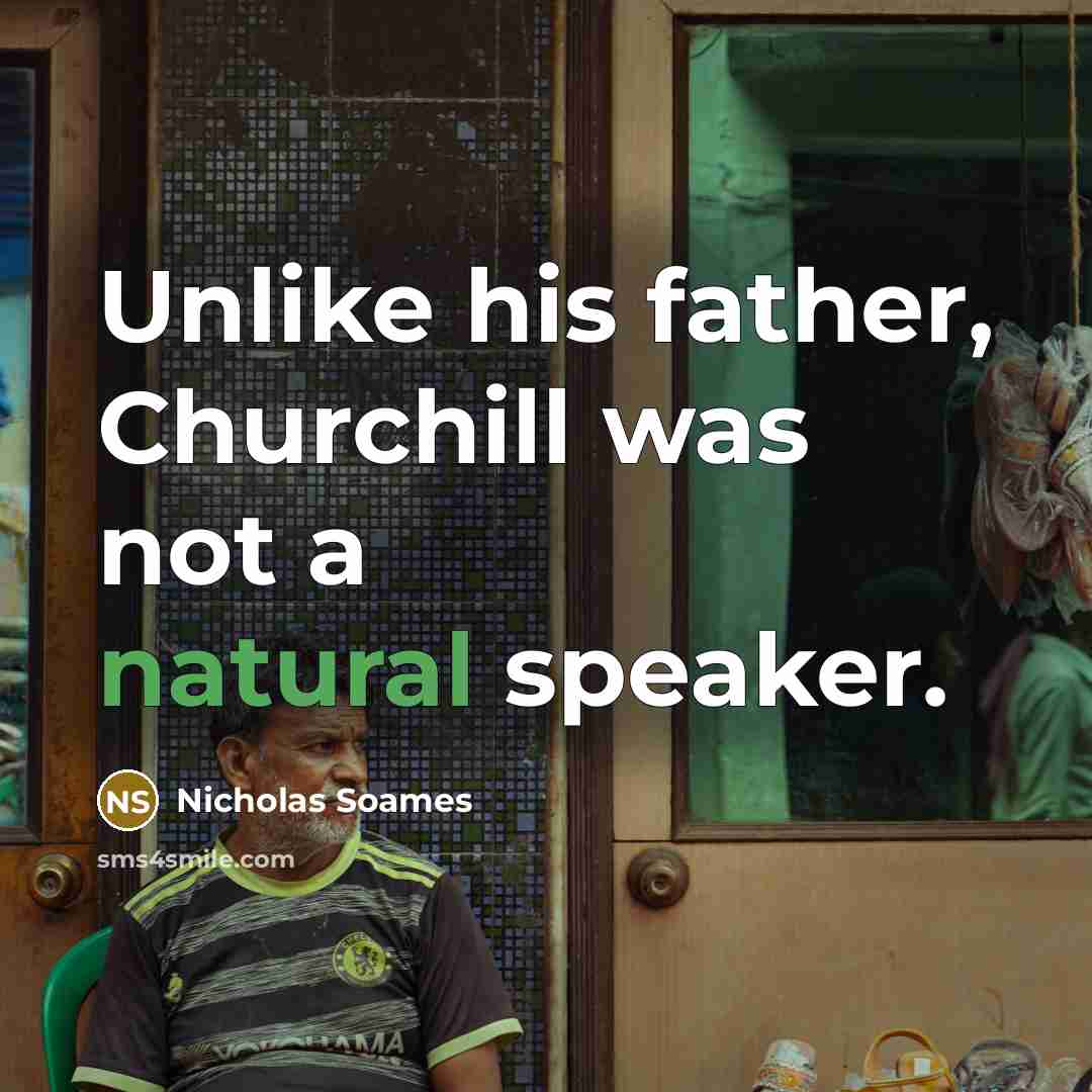 “Unlike his father, Churchill was not a natural speaker.…” quote by Nicholas Soames