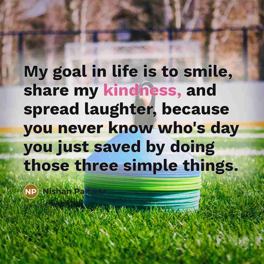 “My goal in life is to smile, share my kindness,…” quote by Nishan Panwar