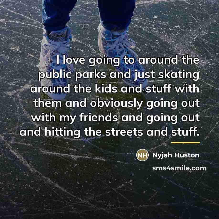 “I love going to around the public parks and just…” quote by Nyjah Huston