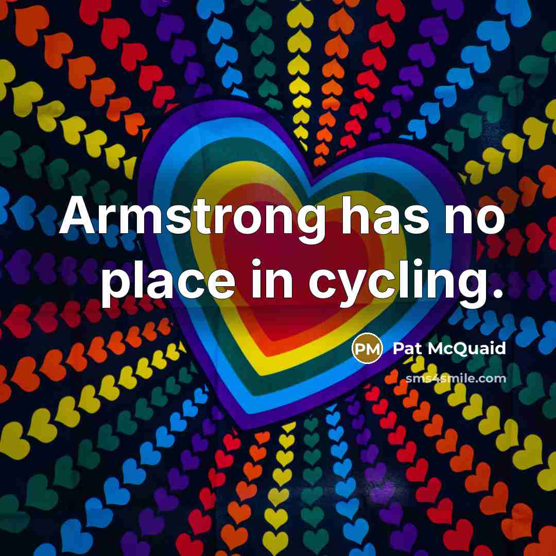 “Armstrong has no place in cycling.…” quote by Pat McQuaid