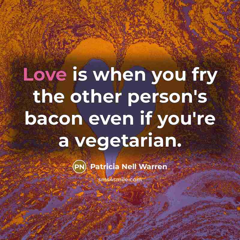 “Love is when you fry the other person's bacon even…” quote by Patricia Nell Warren