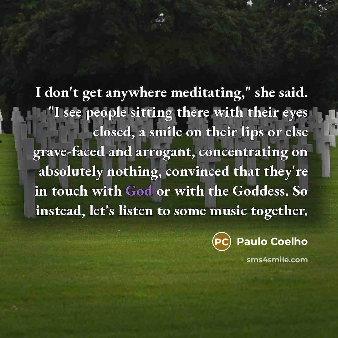 “I don't get anywhere meditating," she said. "I see people…” quote by Paulo Coelho