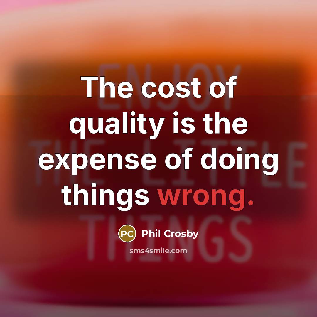 “The cost of quality is the expense of doing things…” quote by Phil Crosby