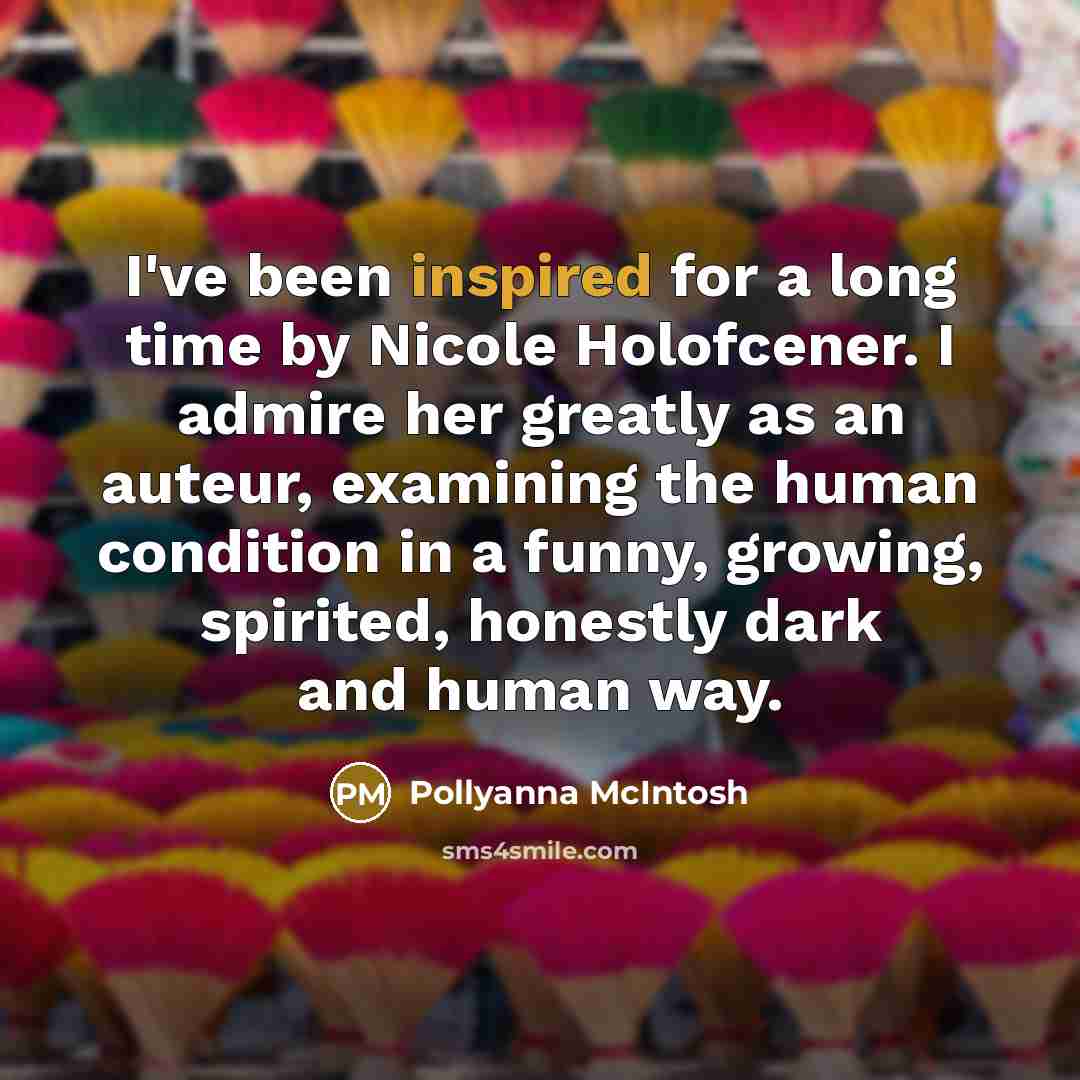 “I've been inspired for a long time by Nicole Holofcener.…” quote by Pollyanna McIntosh