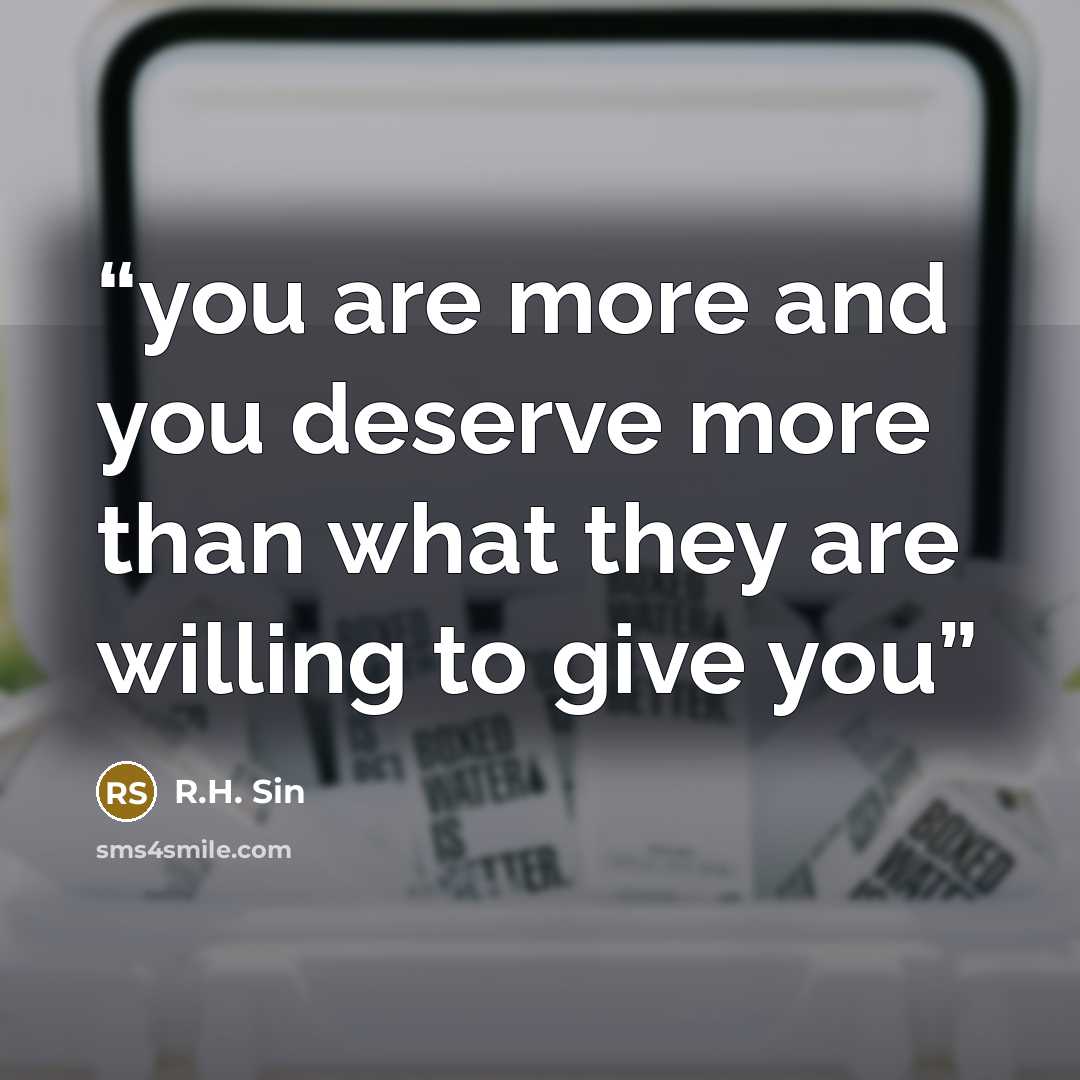 “you are more and you deserve more than what they are willing to give you” quote by R.H. Sin