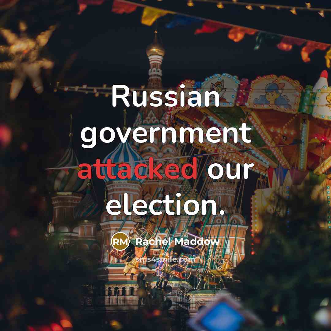 “Russian government attacked our election.” quote by Rachel Maddow
