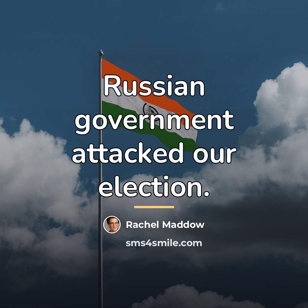 “Russian government attacked our election.…” quote by Rachel Maddow