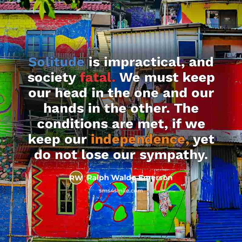 “Solitude is impractical, and society fatal. We must keep our…” quote by Ralph Waldo Emerson