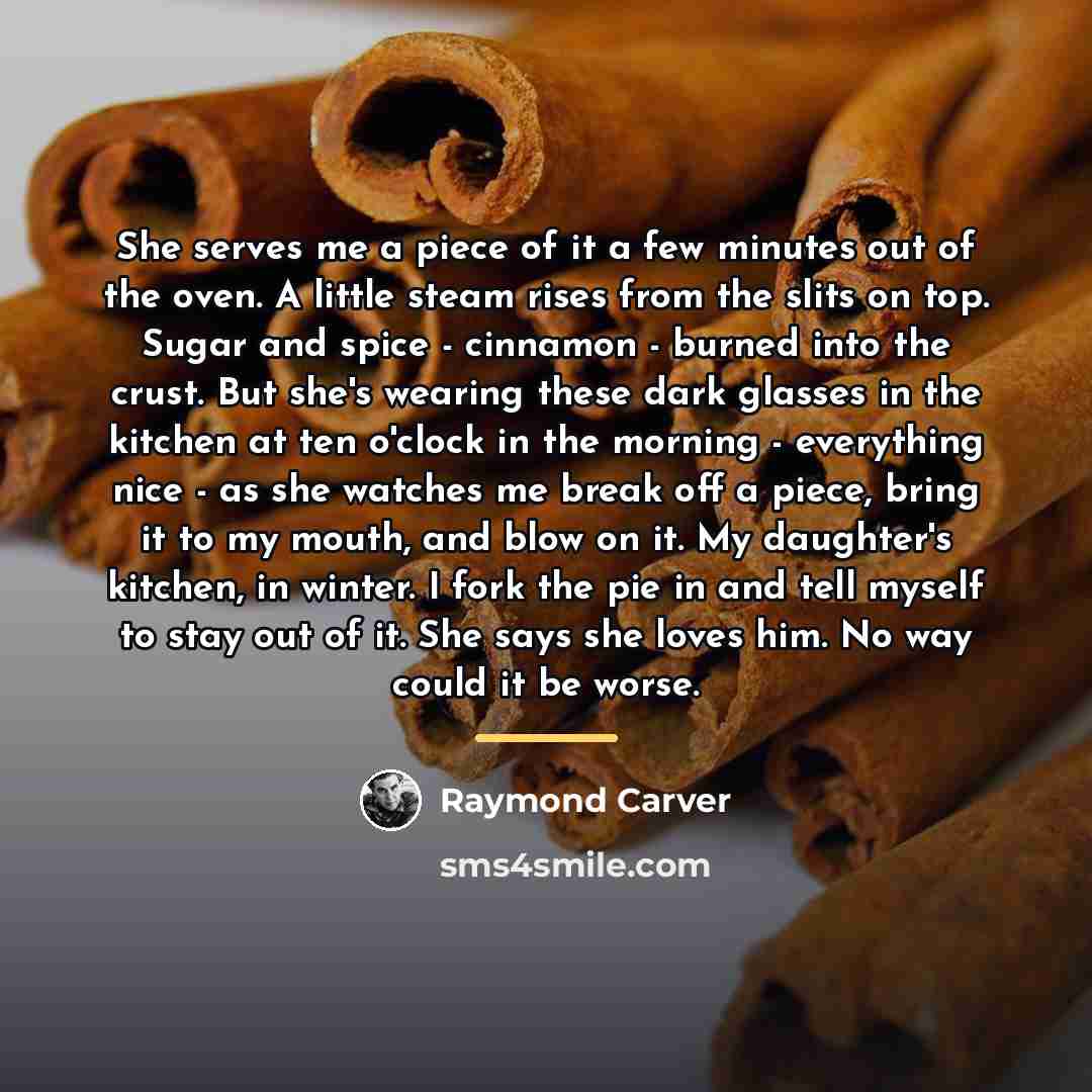 “She serves me a piece of it a few minutes…” quote by Raymond Carver
