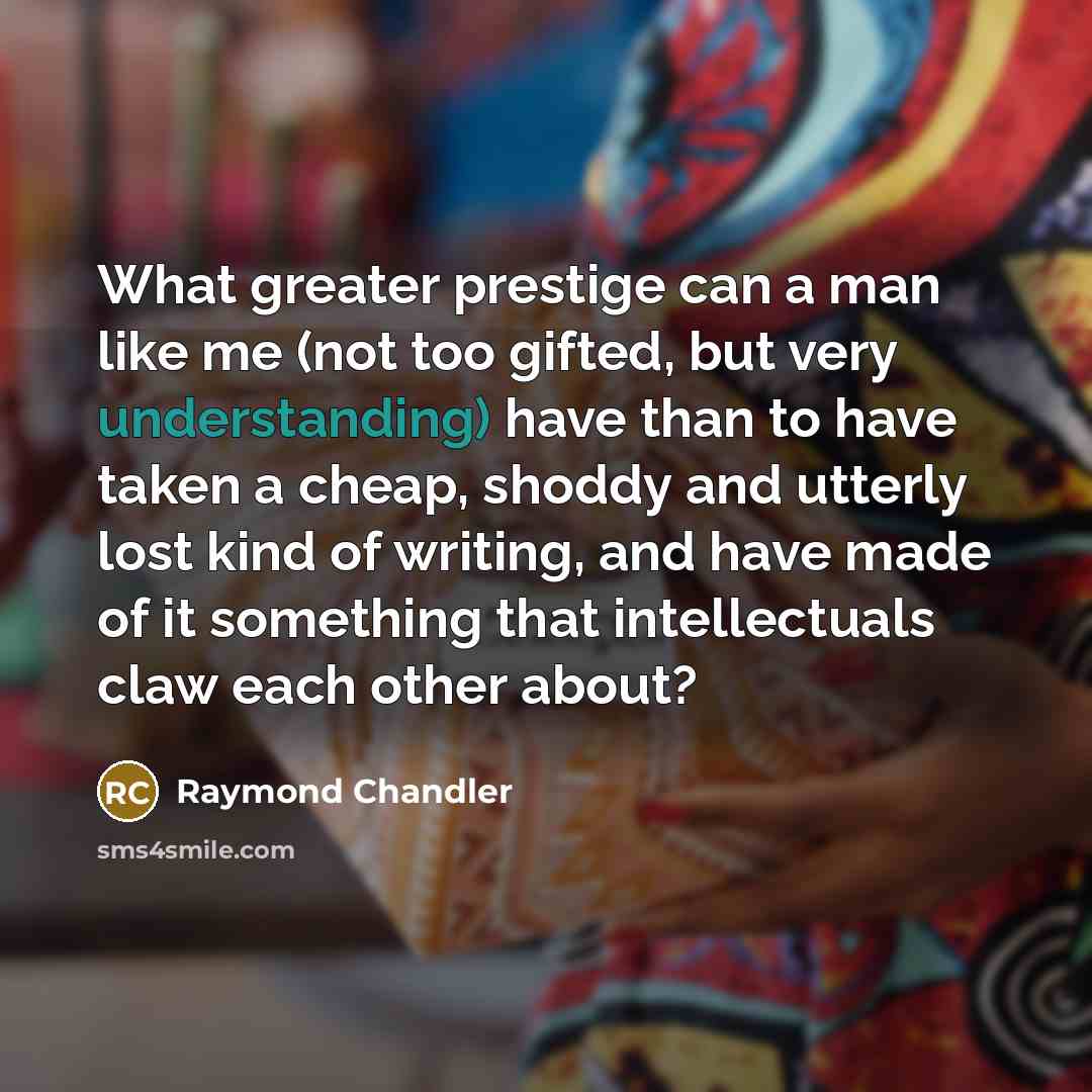 “What greater prestige can a man like me (not too…” quote by Raymond Chandler