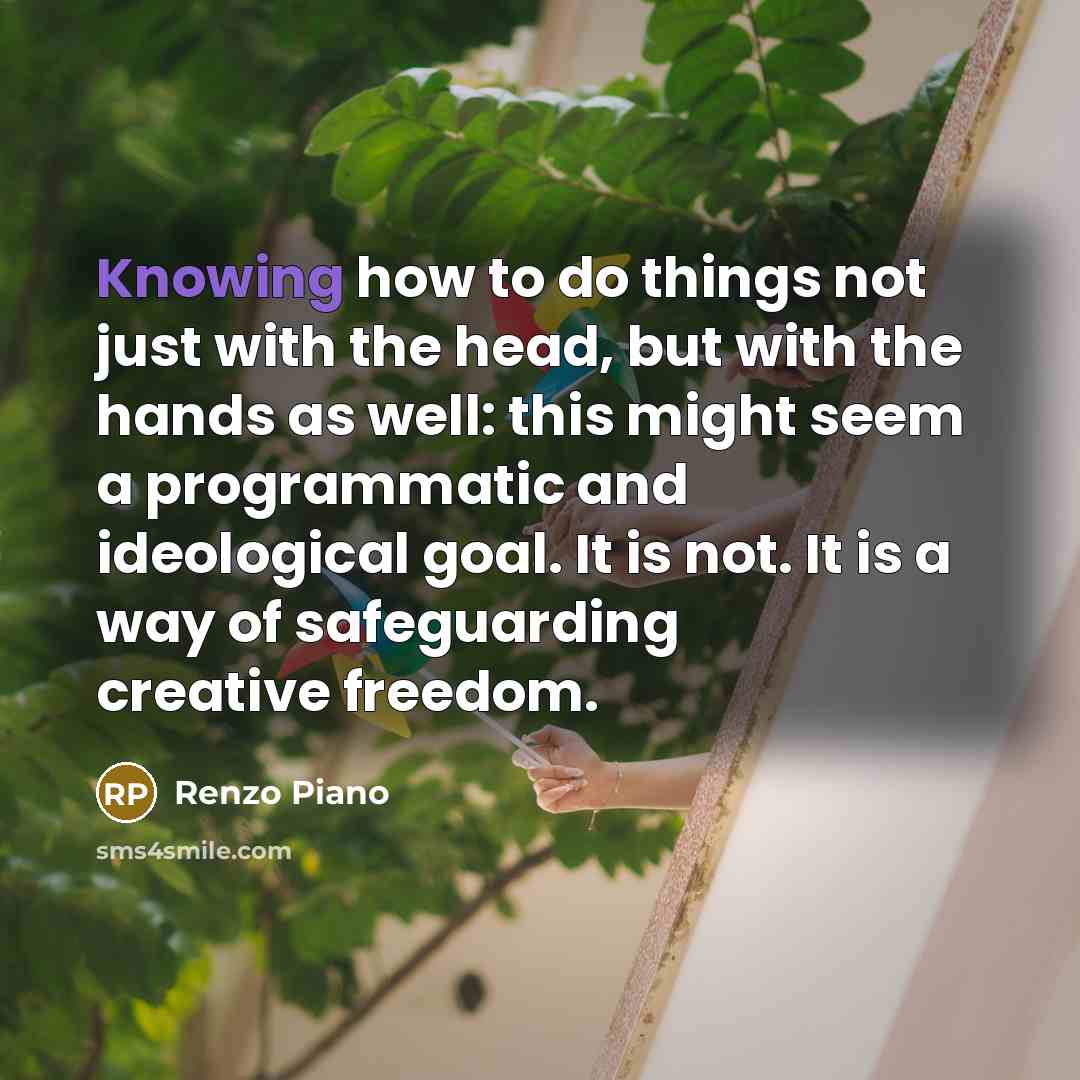 “Knowing how to do things not just with the head,…” quote by Renzo Piano