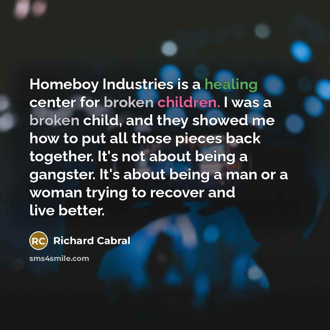 “Homeboy Industries is a healing center for broken children. I…” quote by Richard Cabral