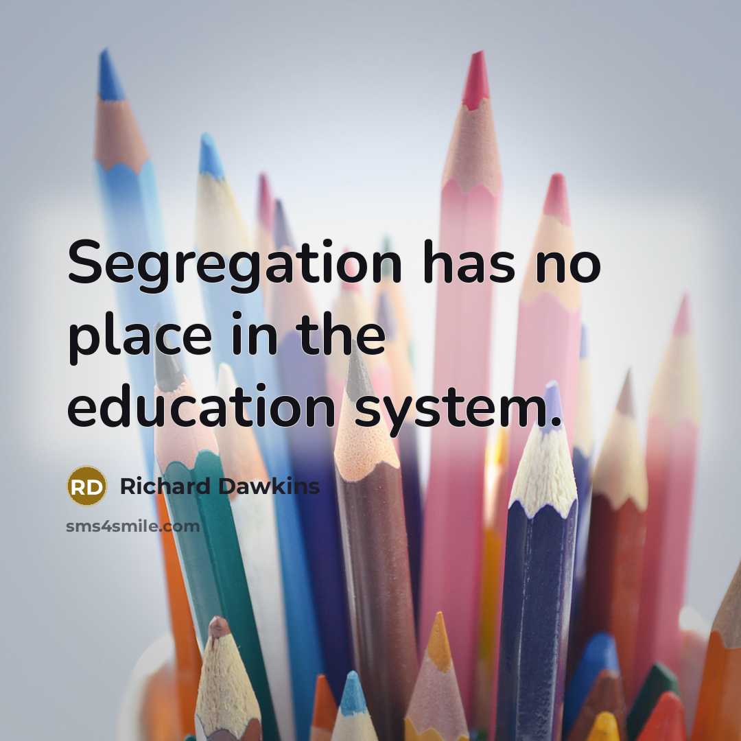 “Segregation has no place in the education system.…” quote by Richard Dawkins