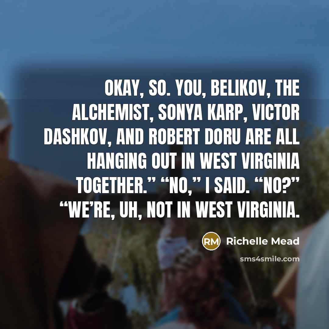 “Okay, so. You, Belikov, the Alchemist, Sonya Karp, Victor Dashkov,…” quote by Richelle Mead