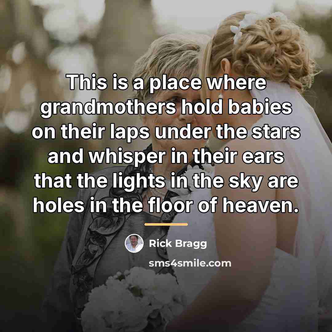 “This is a place where grandmothers hold babies on their…” quote by Rick Bragg