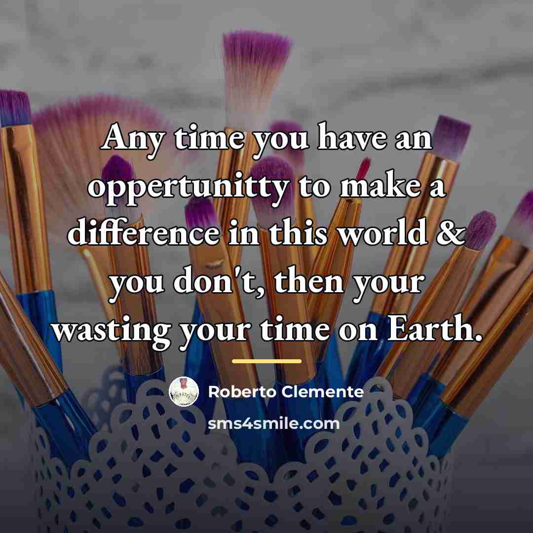 “Any time you have an oppertunitty to make a difference…” quote by Roberto Clemente