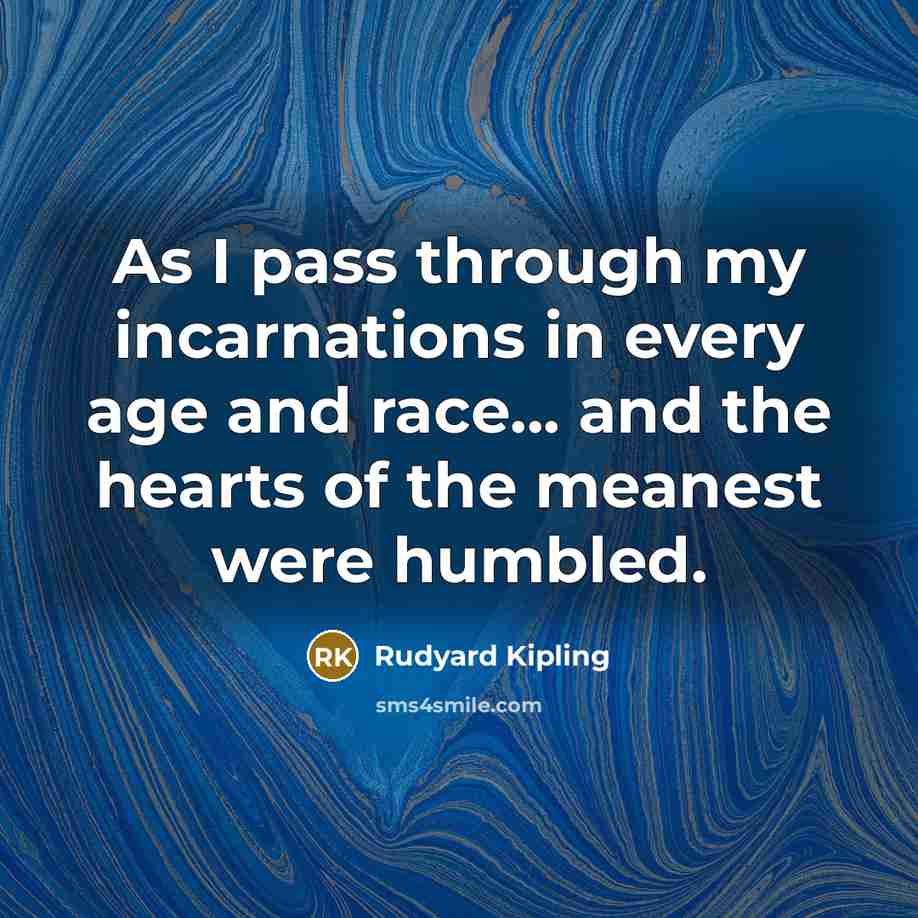“As I pass through my incarnations in every age and…” quote by Rudyard Kipling