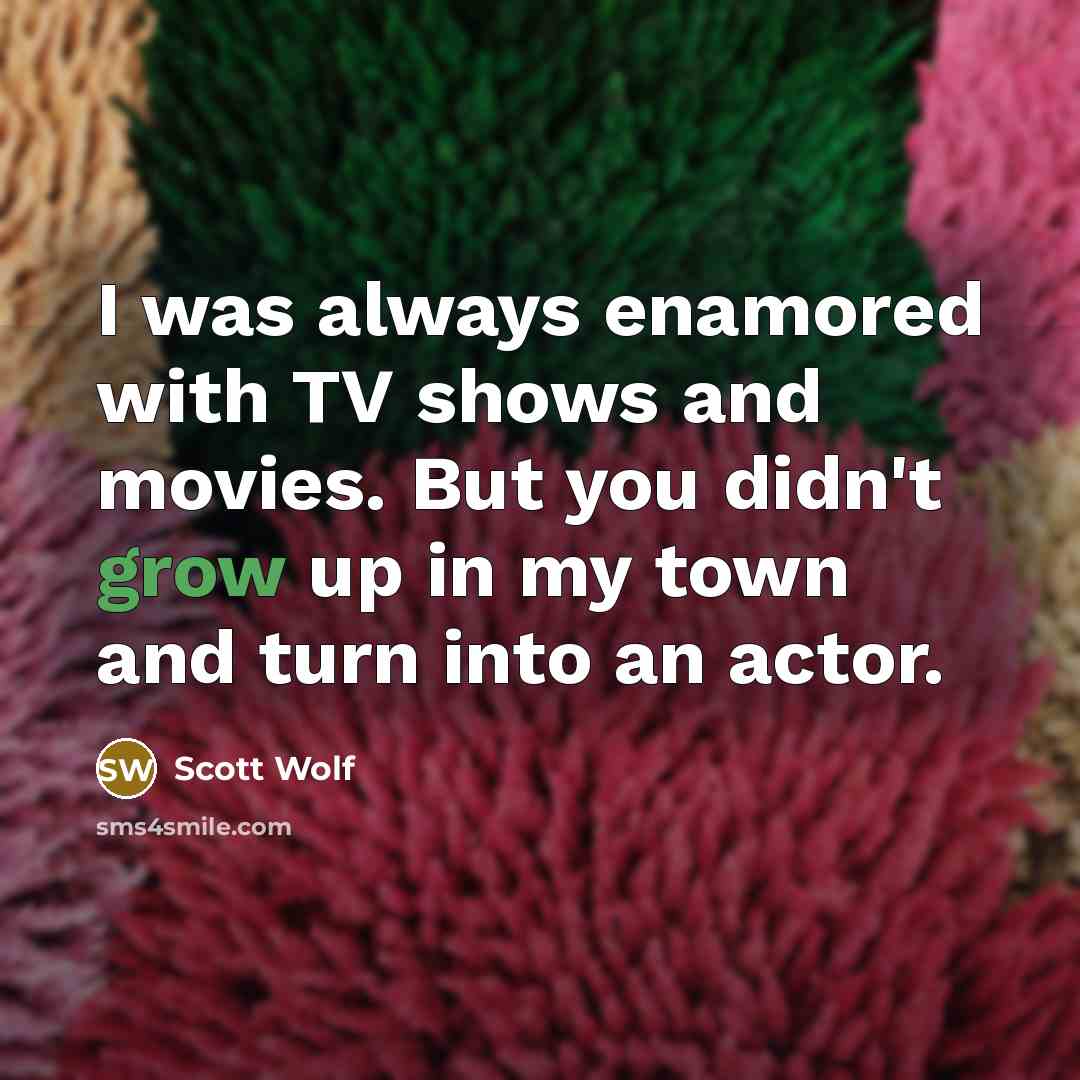 “I was always enamored with TV shows and movies. But…” quote by Scott Wolf