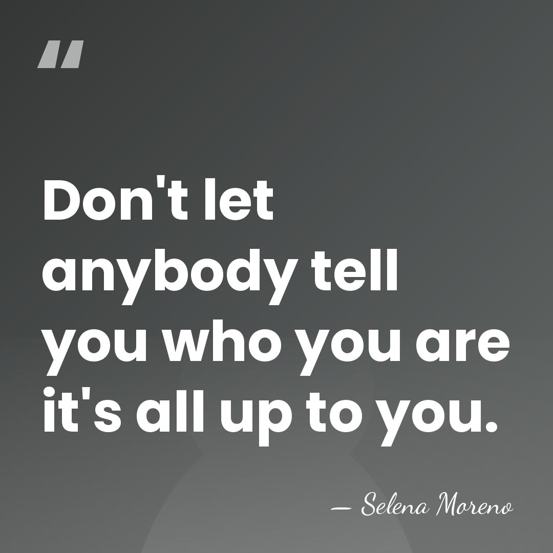Don't let anybody tell you who you are it's all up to&hellip; - Selena Moreno