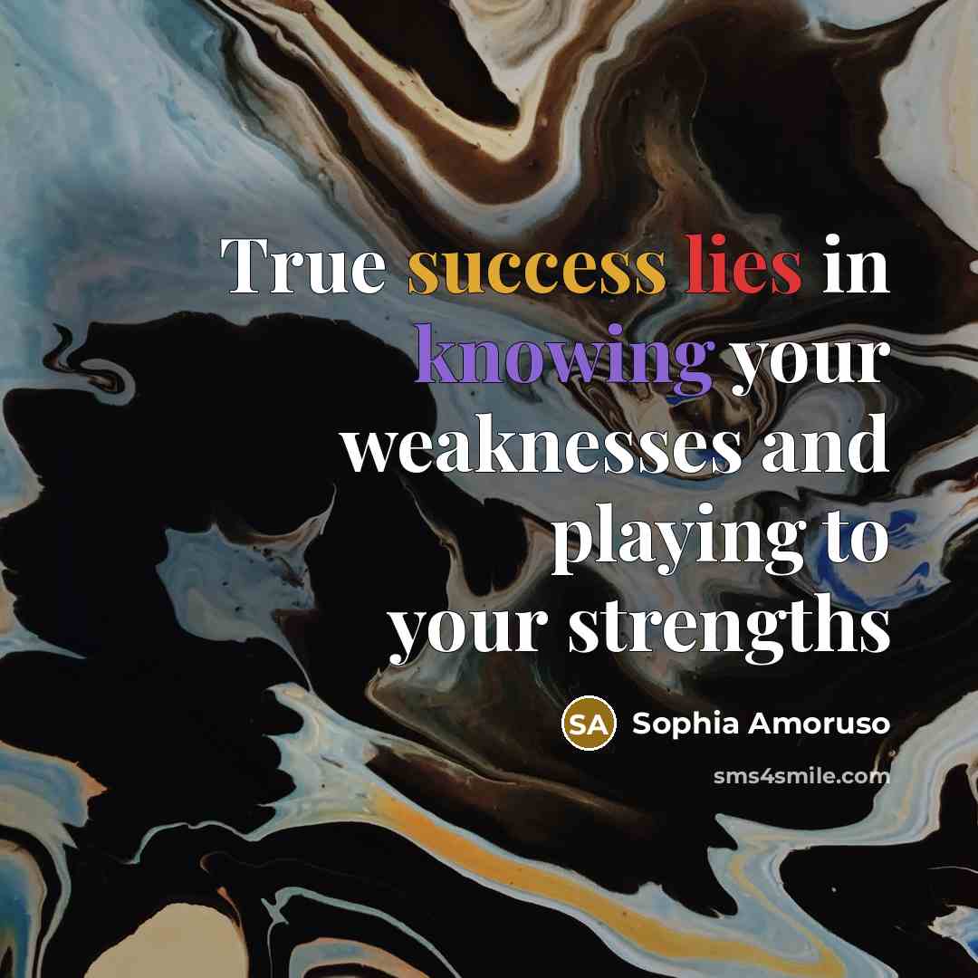 “True success lies in knowing your weaknesses and playing to…” quote by Sophia Amoruso