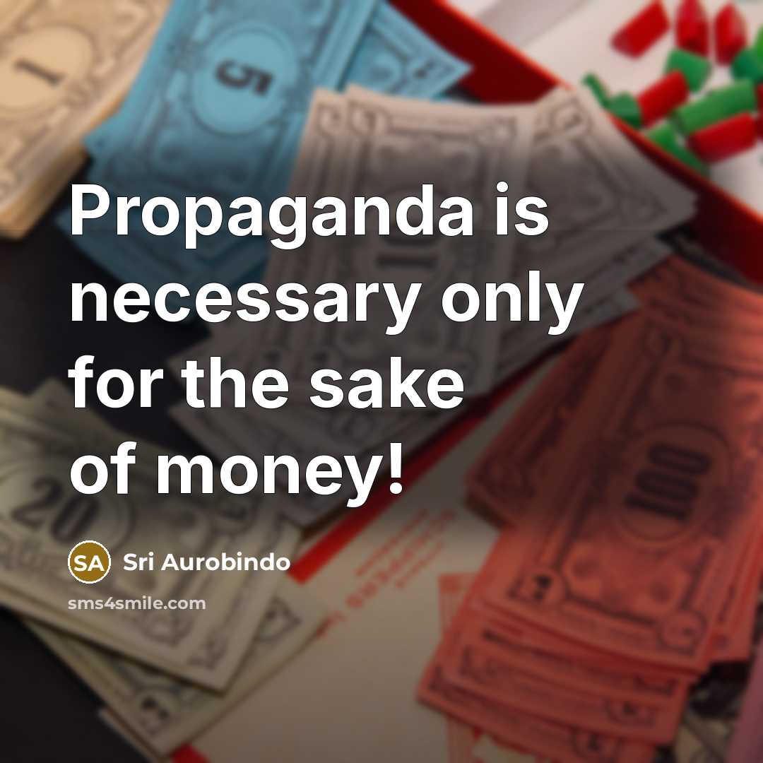 “Propaganda is necessary only for the sake of money!…” quote by Sri Aurobindo
