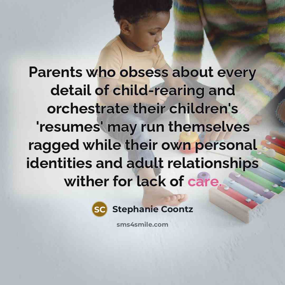 “Parents who obsess about every detail of child-rearing and orchestrate…” quote by Stephanie Coontz