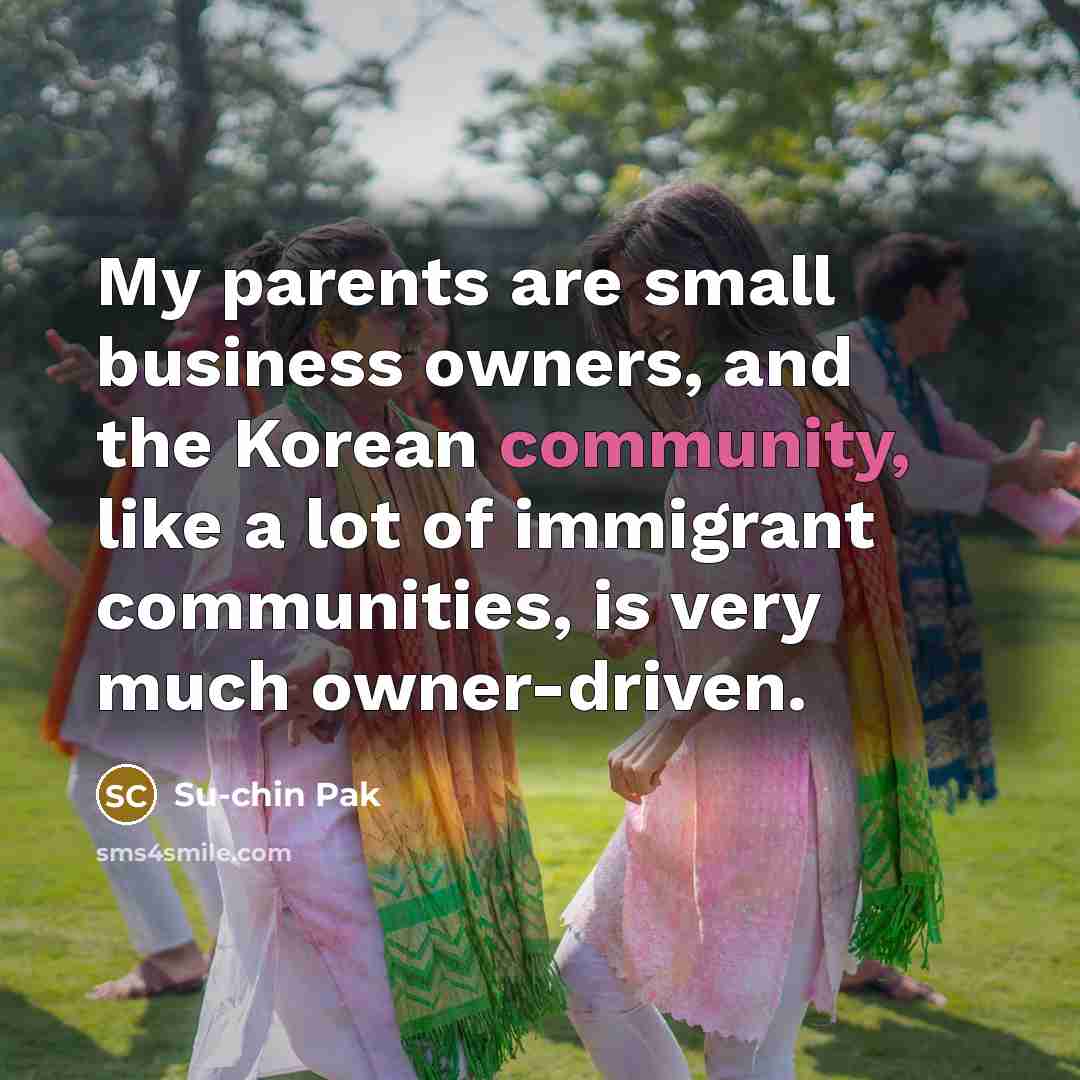 “My parents are small business owners, and the Korean community,…” quote by Su-chin Pak