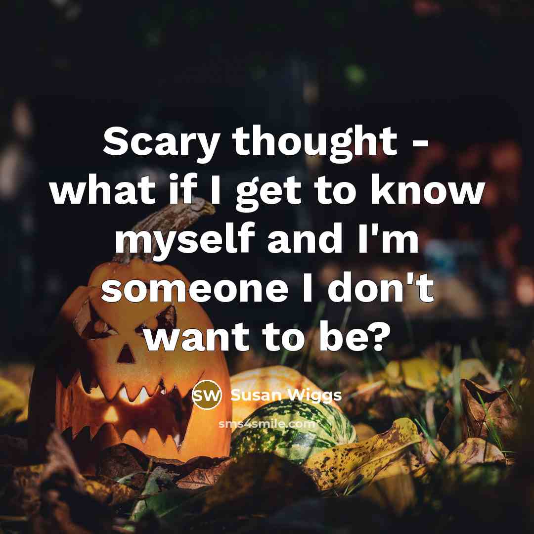 “Scary thought - what if I get to know myself…” quote by Susan Wiggs