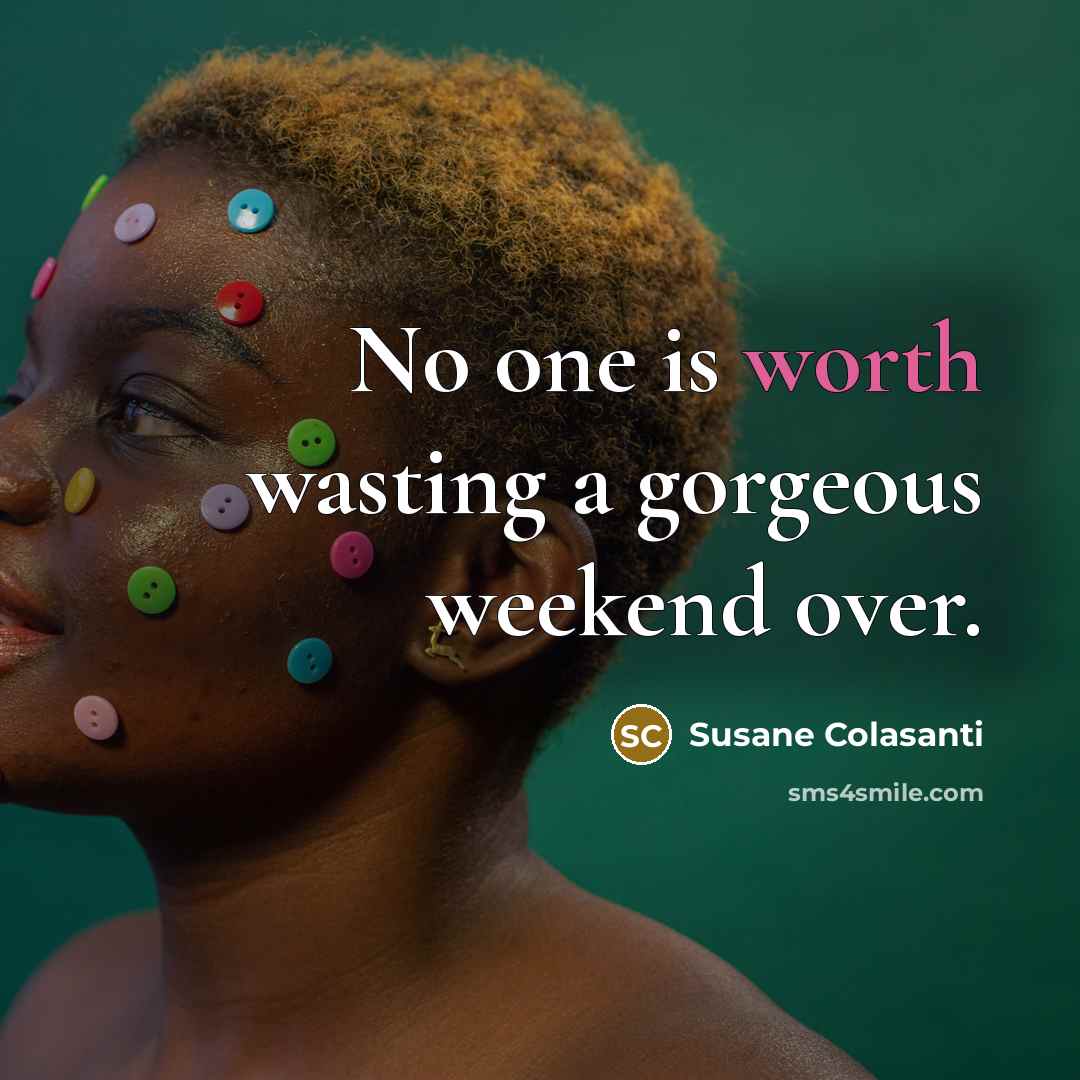 “No one is worth wasting a gorgeous weekend over.…” quote by Susane Colasanti