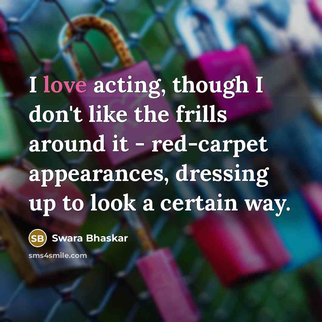 “I love acting, though I don't like the frills around…” quote by Swara Bhaskar