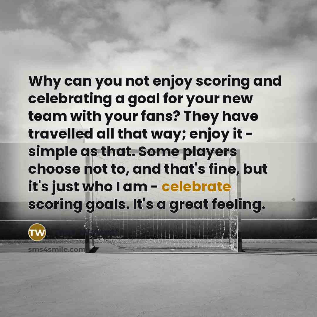 “Why can you not enjoy scoring and celebrating a goal…” quote by Theo Walcott