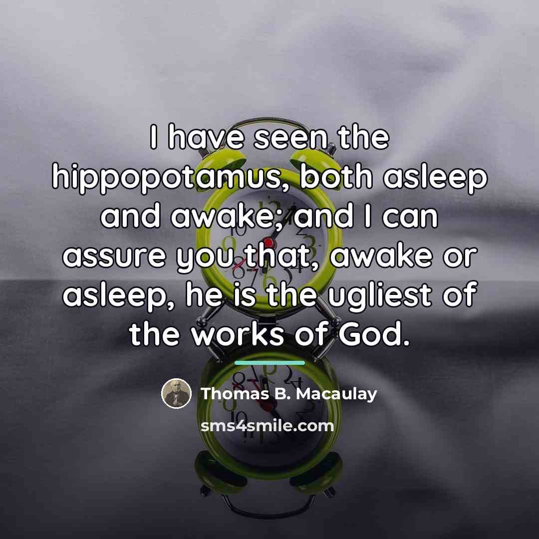 “I have seen the hippopotamus, both asleep and awake; and…” quote by Thomas B. Macaulay