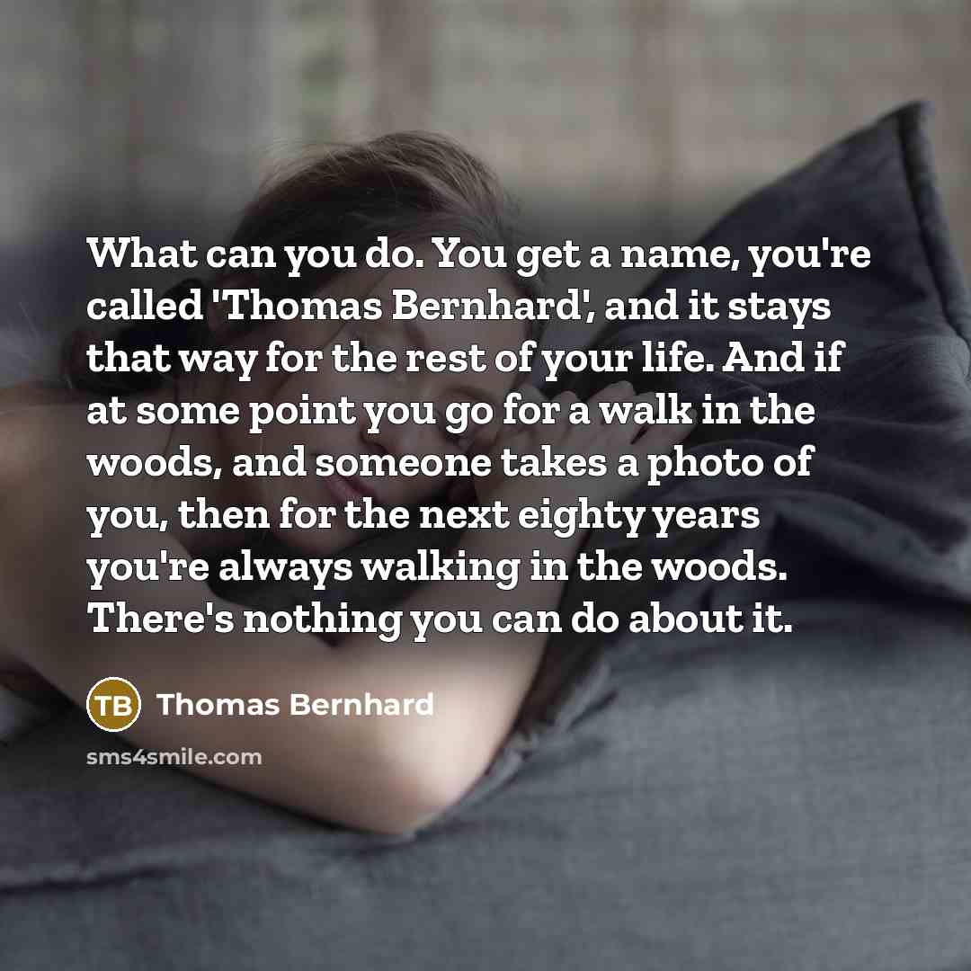 “What can you do. You get a name, you're called…” quote by Thomas Bernhard