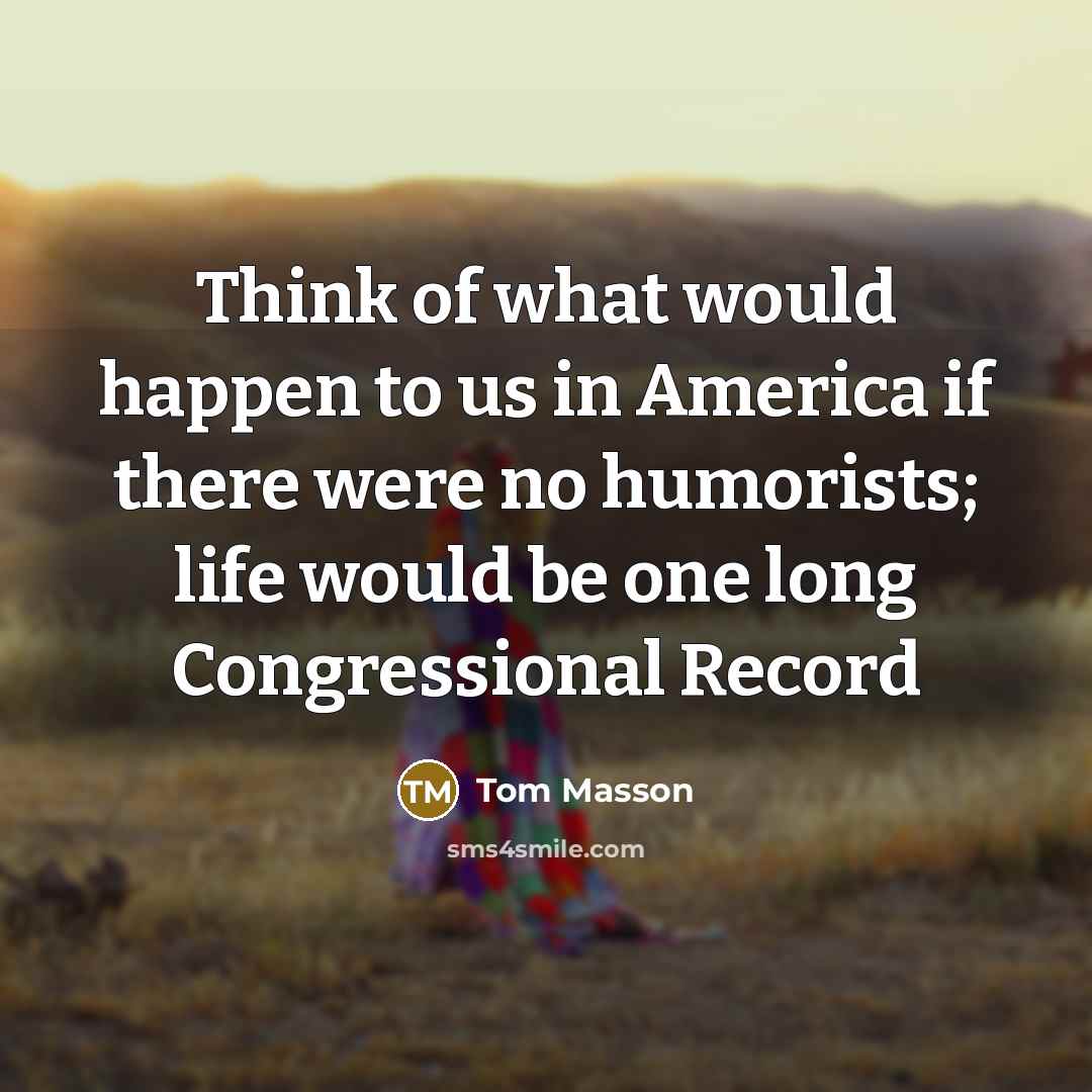 “Think of what would happen to us in America if…” quote by Tom Masson