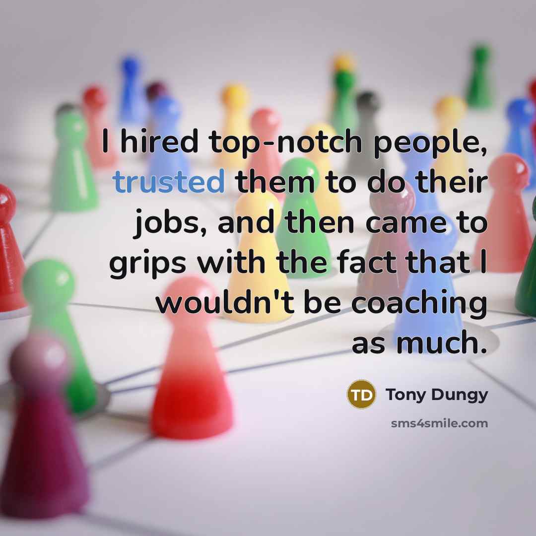“I hired top-notch people, trusted them to do their jobs,…” quote by Tony Dungy