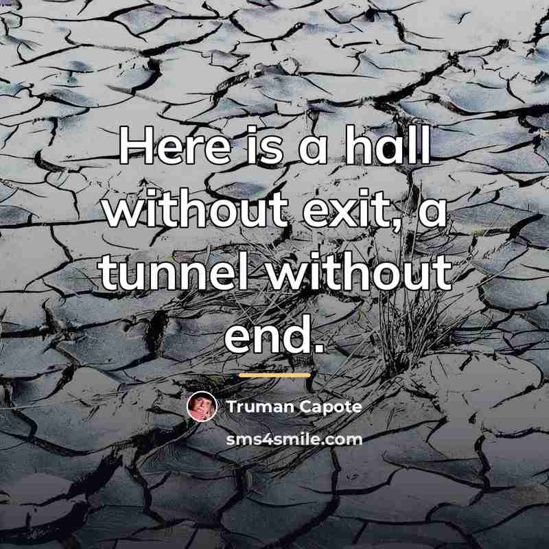 “Here is a hall without exit, a tunnel without end.…” quote by Truman Capote