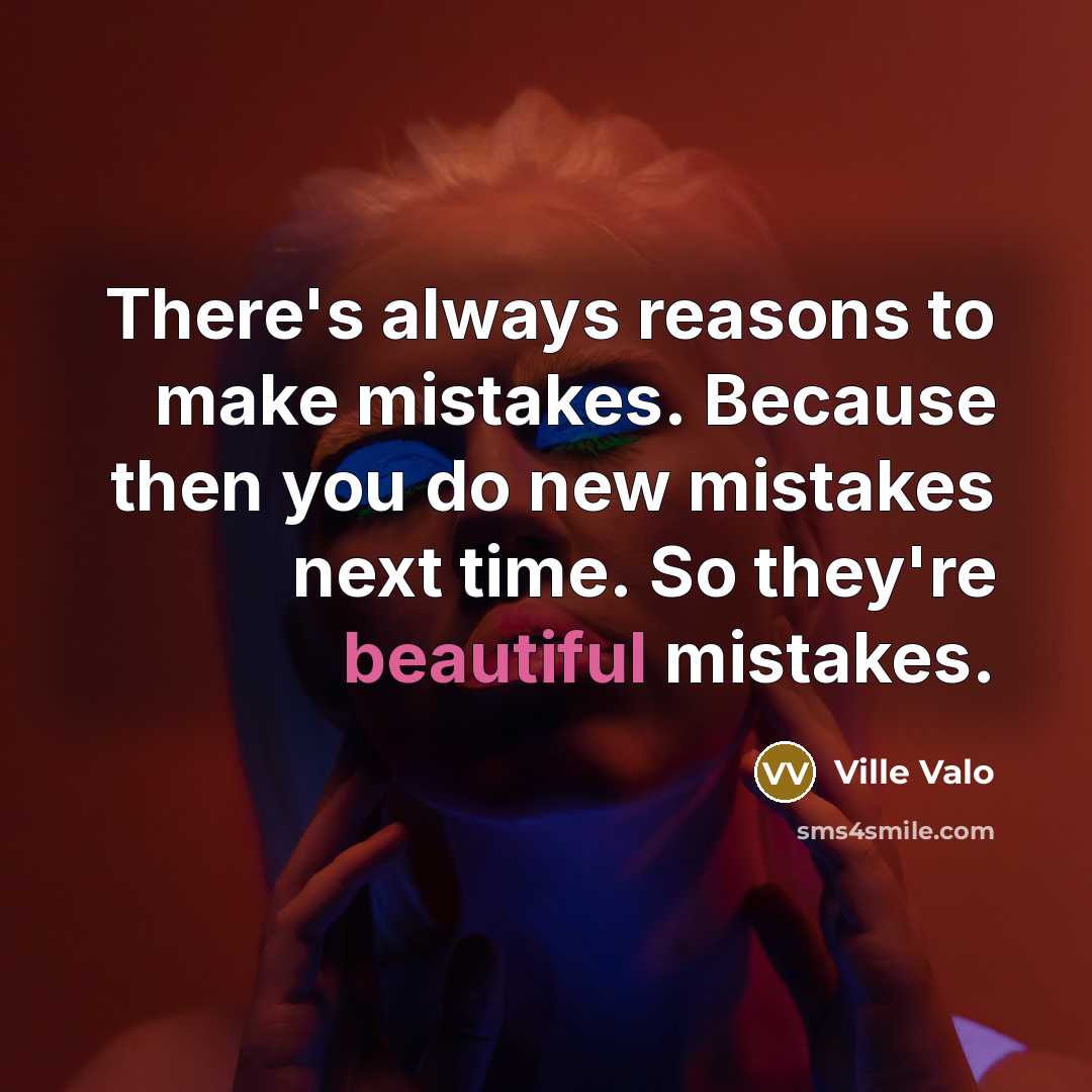 “There's always reasons to make mistakes. Because then you do…” quote by Ville Valo