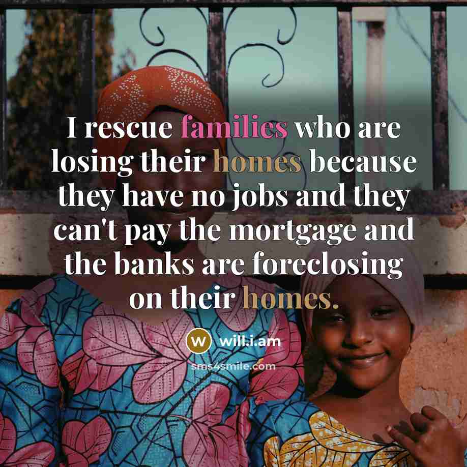 “I rescue families who are losing their homes because they…” quote by will.i.am
