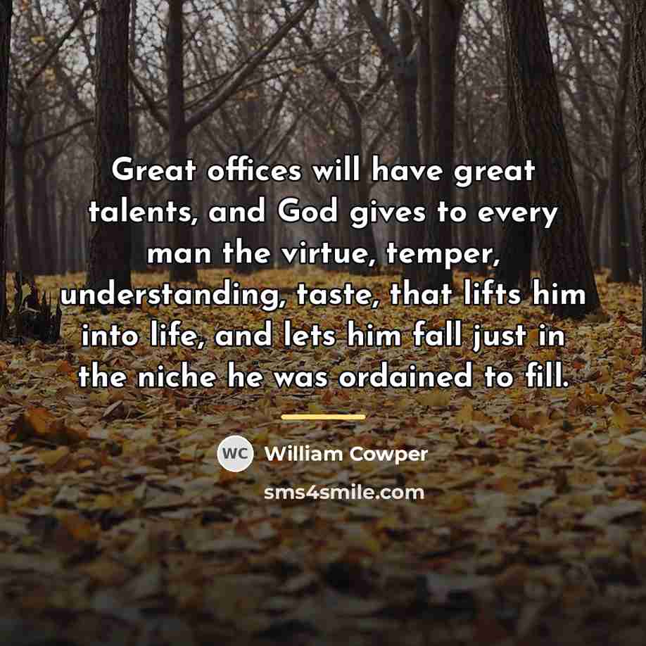 “Great offices will have great talents, and God gives to…” quote by William Cowper