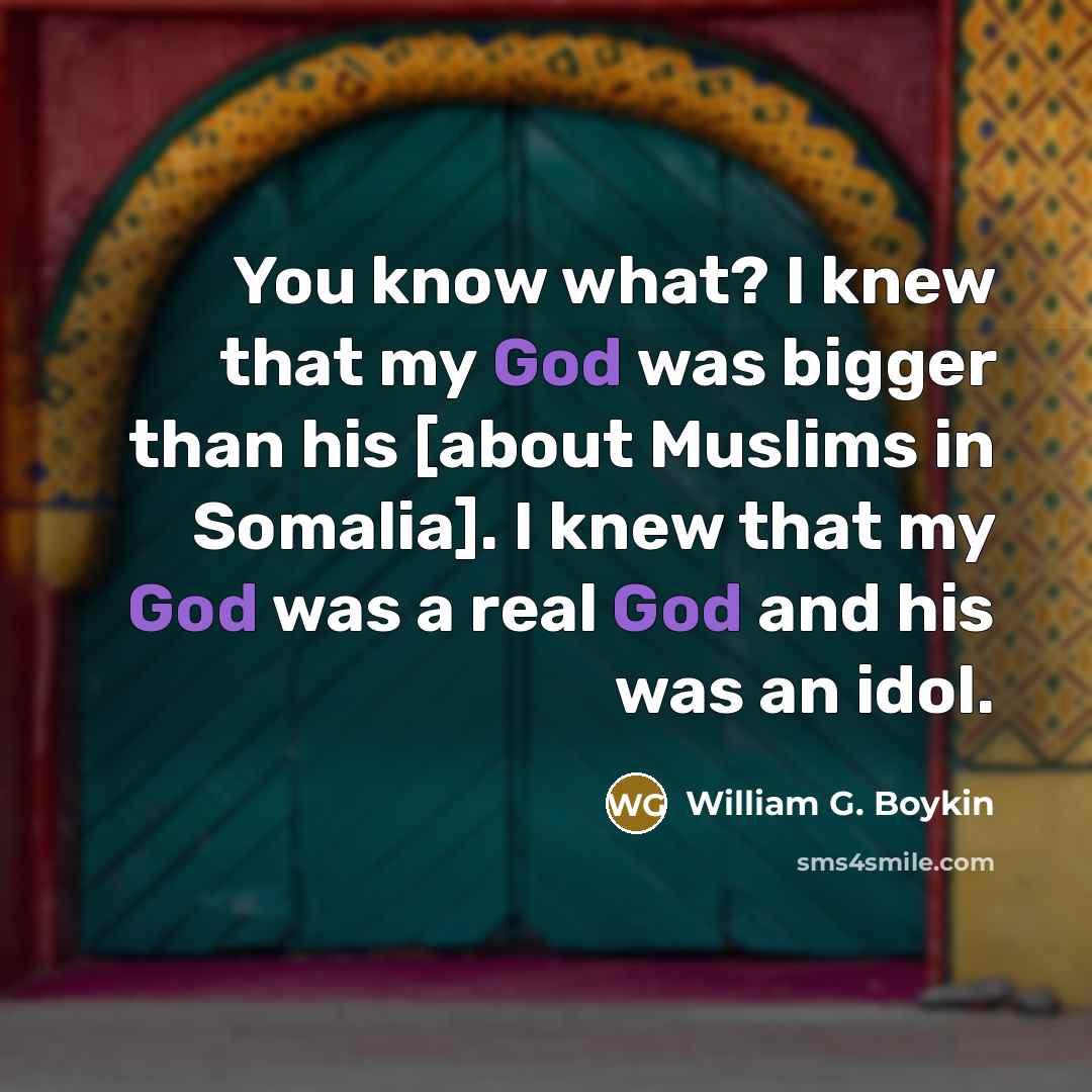 “You know what? I knew that my God was bigger…” quote by William G. Boykin