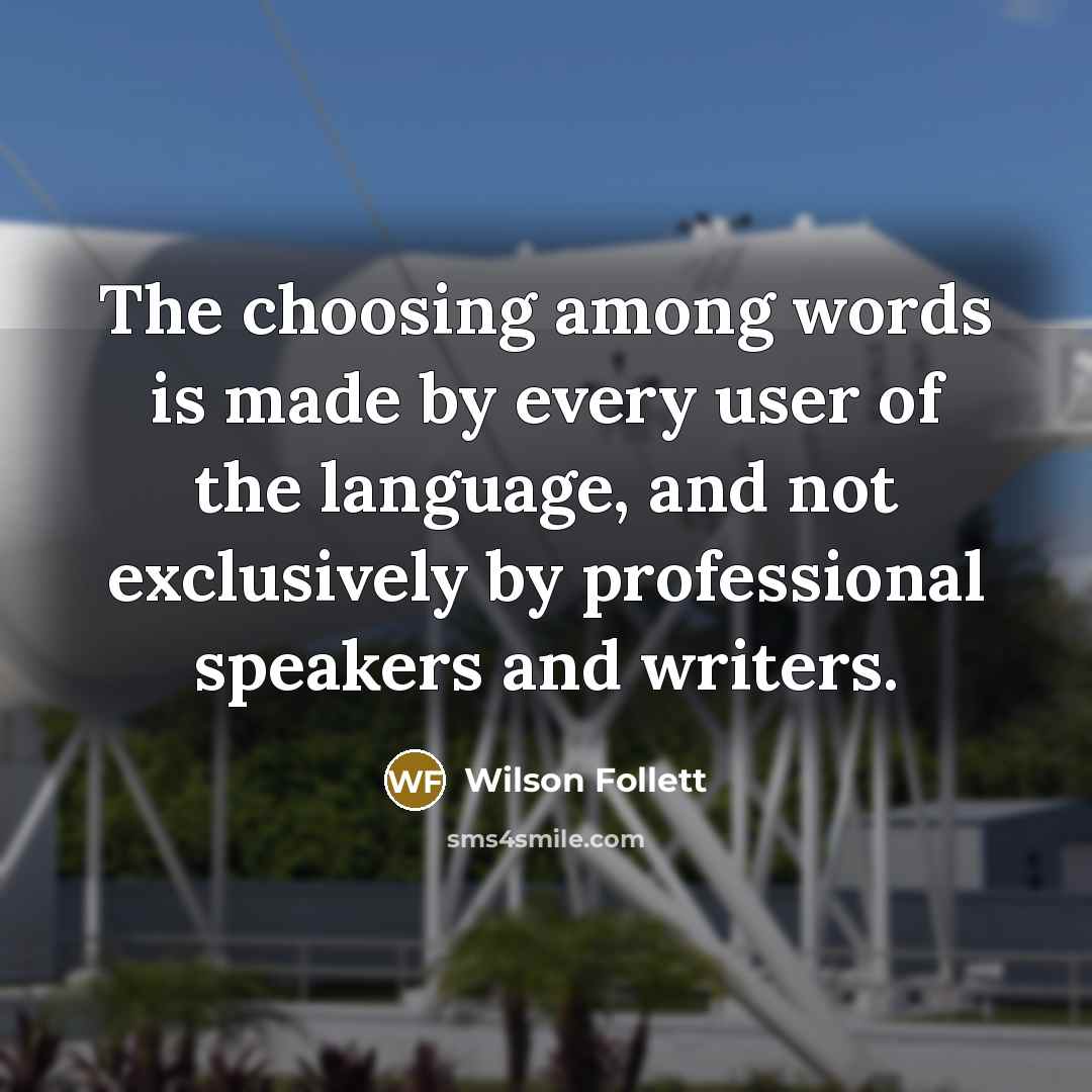 “The choosing among words is made by every user of…” quote by Wilson Follett