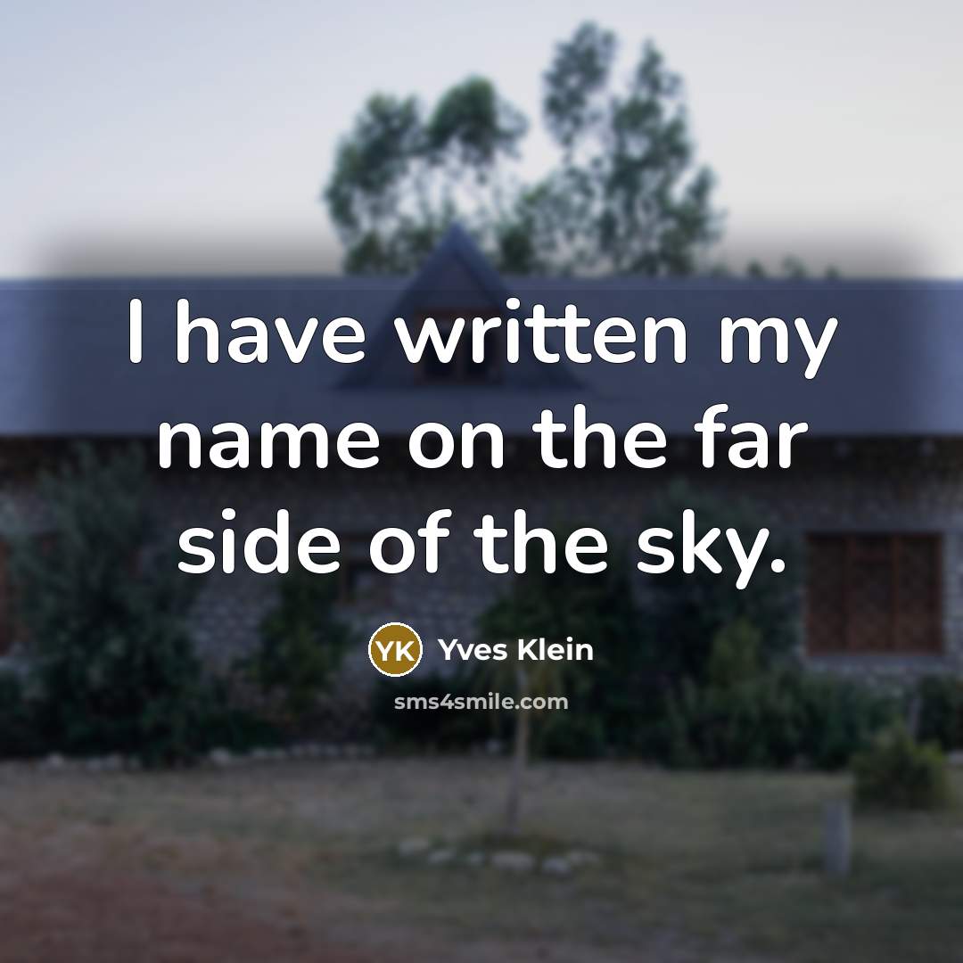 “I have written my name on the far side of…” quote by Yves Klein