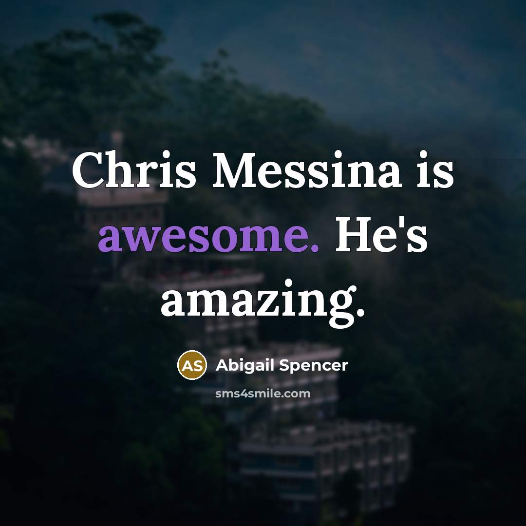 “Chris Messina is awesome. He's amazing.…” quote by Abigail Spencer