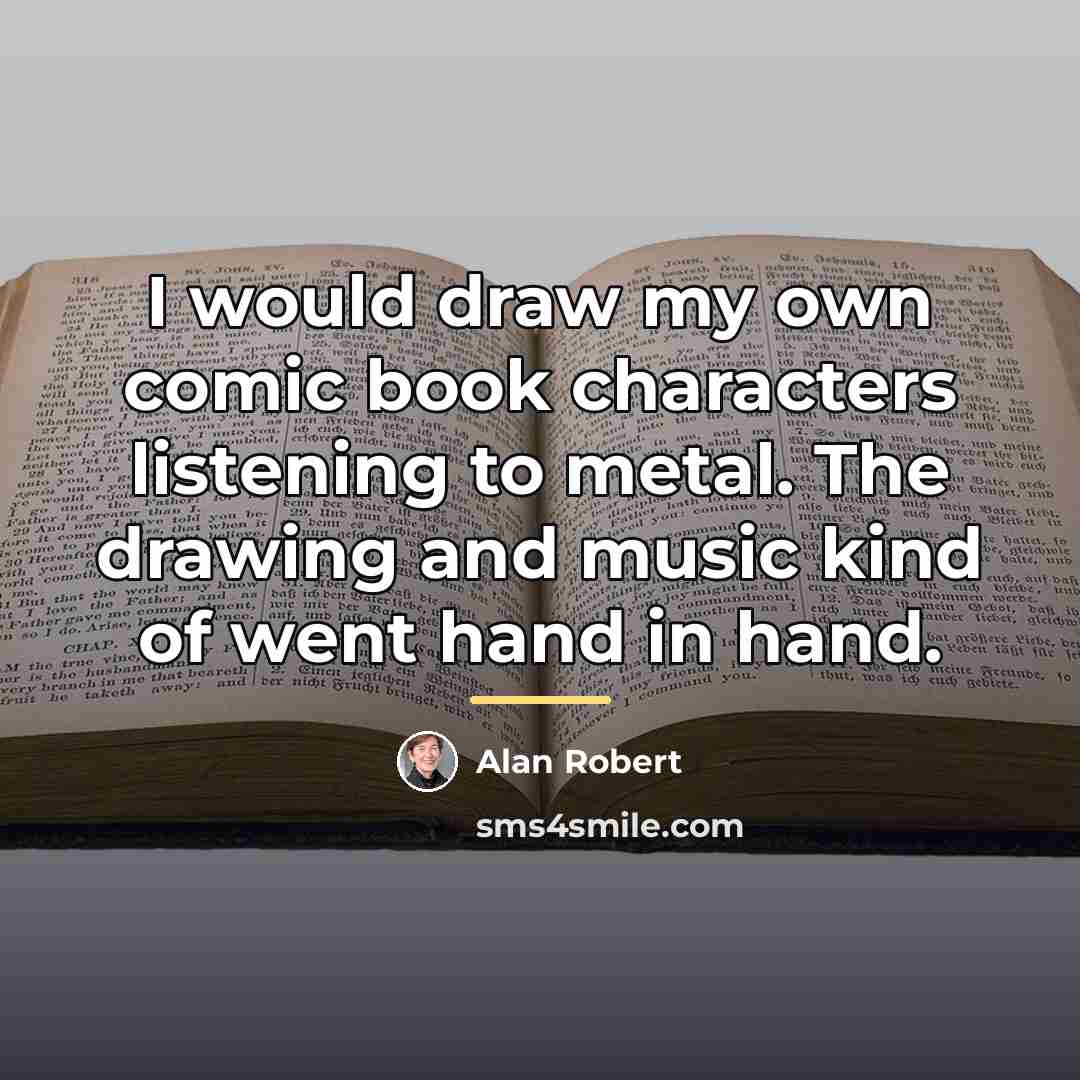 “I would draw my own comic book characters listening to…” quote by Alan Robert